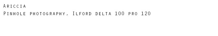 Ariccia Pinhole photography, Ilford delta 100 pro 120